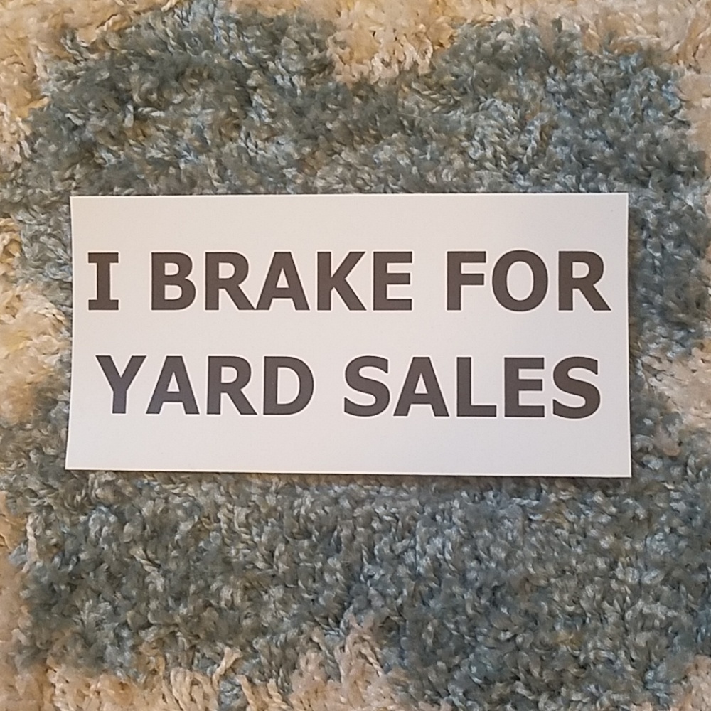 "I brake for yard sales" bumper sticker